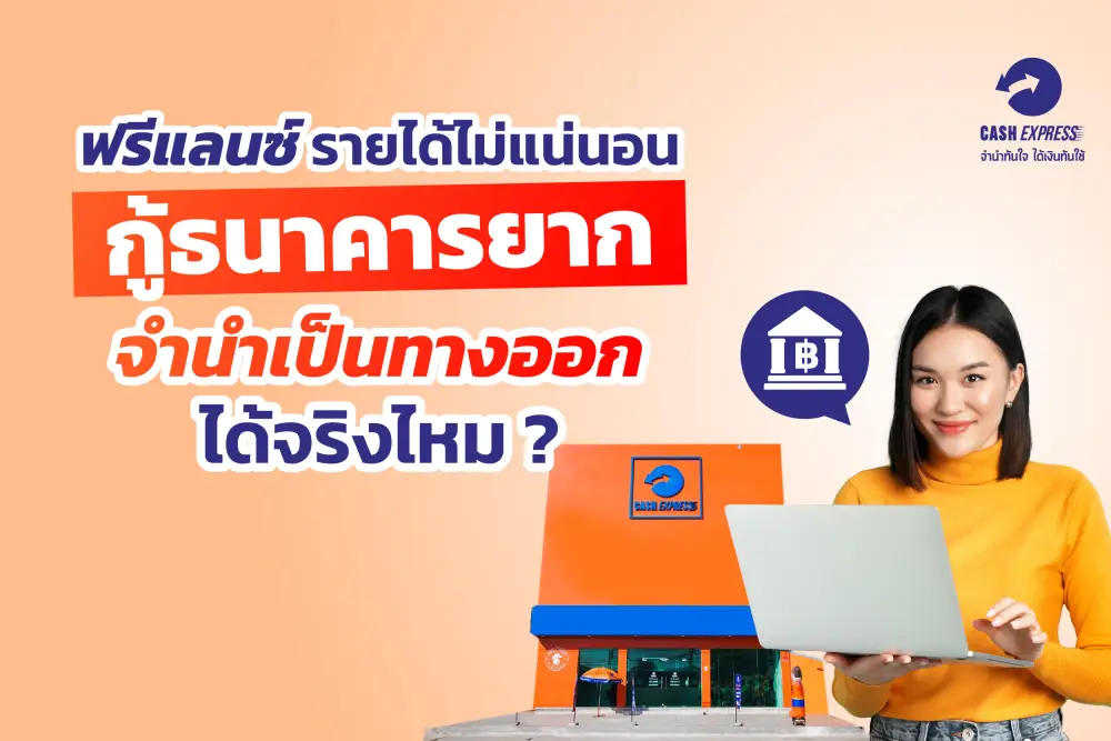 ฟรีแลนซ์รายได้ไม่แน่นอน กู้ธนาคารยาก จำนำเป็นทางออกได้จริงไหม?