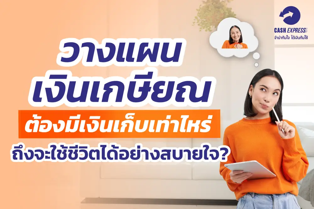 วางแผนเงินเกษียณ ต้องมีเงินเก็บเท่าไรถึงจะใช้ชีวิตได้อย่างสบายใจ?