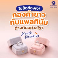 ไขข้อข้องใจ! ทองคำขาวกับแพลทินัมต่างกันอย่างไร? รู้ก่อนซื้อ รู้ก่อนจำนำ